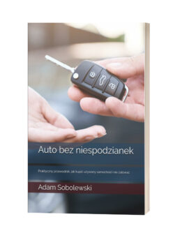 AUTO BEZ NIESPODZIANEK: PRAKTYCZNY PRZEWODNIK, JAK KUPIĆ UŻYWANY SAMOCHÓD I NIE ŻAŁOWAĆ. A. SOBOLEWSKI