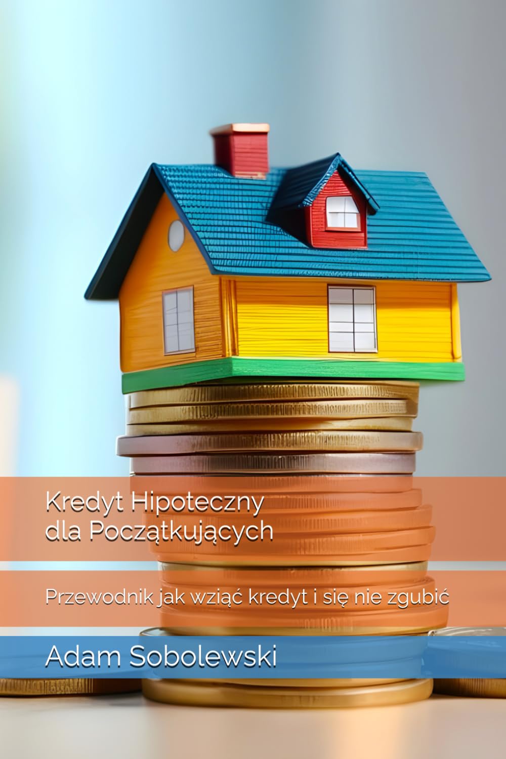 KREDYT HIPOTECZNY DLA POCZĄTKUJĄCYCH: PRZEWODNIK JAK WZIĄĆ KREDYT I SIĘ NIE ZGUBIĆ. A. SOBOLEWSKI - obrazek 2