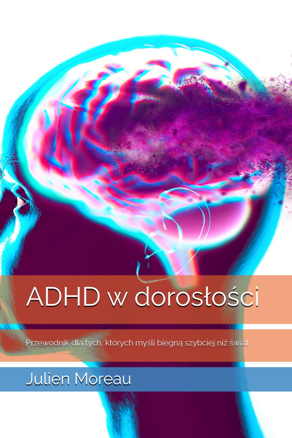 ADHD W DOROSŁOŚCI: PRZEWODNIK DLA TYCH, KTÓRYCH MYŚLI BIEGNĄ SZYBCIEJ NIŻ ŚWIAT. J. MOREAU - obrazek 2